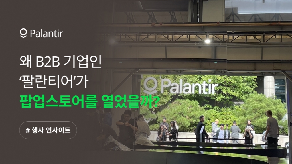 B2B 기업인 '팔란티어'는 왜 성수동에 팝업스토어를 열었을까?